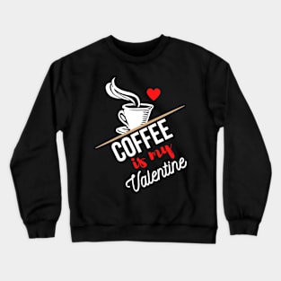 Coffee Is My Valentine Crewneck Sweatshirt